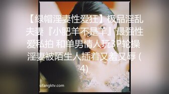 【绿帽淫妻性爱狂】极品淫乱夫妻『小肥羊不是羊』最强性爱私拍 和单男情人玩3P轮操 淫妻被陌生人插着又羞又辱 (4)