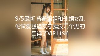 9/5最新 背著姐姐和外甥女乱伦做爱骚逼安慰我没几个男的受得了VIP1196