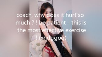 coach, why does it hurt so much？! be patient - this is the most effective exercise! (xhdggoq)