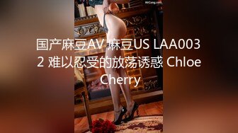 国产麻豆AV 麻豆US LAA0032 难以忍受的放荡诱惑 Chloe Cherry