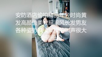 安防酒店偷拍精品年轻时尚黄发高颜值美被摇滚风长发男友各种姿势操续集操的叫声很大变骚母狗