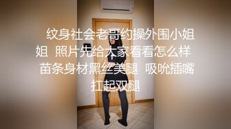    纹身社会老哥约操外围小姐姐  照片先给大家看看怎么样  苗条身材黑丝美腿  吸吮插嘴扛起双腿