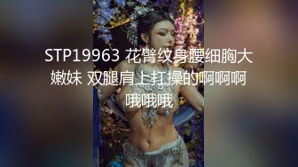 STP19963 花臂纹身腰细胸大嫩妹 双腿肩上扛操的啊啊啊哦哦哦