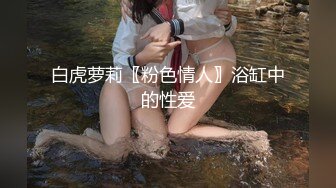  女神级气质御姐性感短裙白色吊带裹胸衣前凸后翘奶子鼓胀饱满 干舌燥立马情欲沸腾骑乘啪啪狠狠冲刺