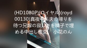 (HD1080P)(ロイヤル)(royd00130)真夜中に夫の帰りを待つ兄嫁の寂しさを精子で埋める中出し性交。 小花のん