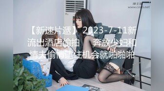 【新速片遞】 2023-7-11新流出酒店偷拍❤️奔放少妇和情夫偷情逮住机会就啪啪啪