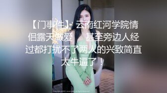 【门事件】 云南红河学院情侣露天做爱❤️甚至旁边人经过都打扰不了两人的兴致简直太牛逼了！