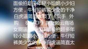 美女如云商场女厕逼脸同框正面偸拍超多年轻小姐姐小少妇方便，牛仔短裤美少女的干净白虎逼简直太顶了《魔手☛外购☀️极品CP》美女如云商场女厕逼脸同框正面偸拍超多年轻小姐姐小少妇方便，牛仔短裤美少女的干净白虎逼简直太顶了 (9)