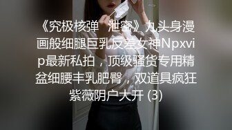 《究极核弹✅泄密》九头身漫画般细腿巨乳反差女神Npxvip最新私拍，顶级骚货专用精盆细腰丰乳肥臀，双道具疯狂紫薇阴户大开 (3)