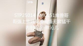 STP25014 PMC051禽兽哥哥强上亲妹高潮抽慉无套猛干 内射得逞-林沁儿