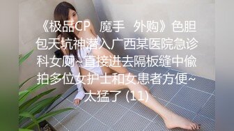 《极品CP✅魔手☛外购》色胆包天坑神潜入广西某医院急诊科女厕~直接进去隔板缝中偸拍多位女护士和女患者方便~太猛了 (11)