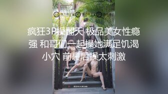 疯狂3P操翻天 极品美女性瘾强 和哥们一起操她满足饥渴小穴 前裹后操太刺激