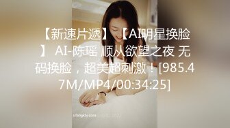 【新速片遞】 【AI明星换脸】 AI-陈瑶 顺从欲望之夜 无码换脸，超美超刺激！[985.47M/MP4/00:34:25]