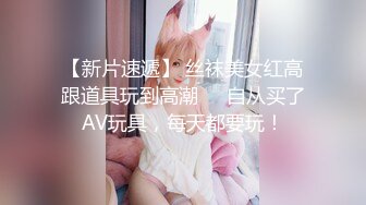 【新片速遞】 丝袜美女红高跟道具玩到高潮❤️自从买了AV玩具，每天都要玩！