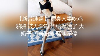 【新片速遞】 漂亮人妻吃鸡啪啪 被无套输出 给操喷了 大奶子 无美鲍鱼 骚叫不停 