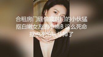 合租房门缝偷窥对门的小伙猛抠白嫩女友的小嫩B 这么死命抠也不怕玩坏掉了