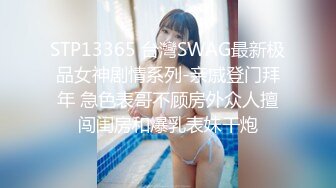 STP13365 台灣SWAG最新极品女神剧情系列-亲戚登门拜年 急色表哥不顾房外众人擅闯闺房和爆乳表妹干炮