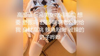 高颜值巨乳美女吃鸡啪啪 想要 舒服吗 舒服 啊啊老公射给我 身材高挑 鲍鱼粉嫩 被操的奶子哗哗