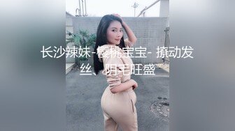 长沙辣妹-樱桃宝宝- 撩动发丝、阴毛旺盛