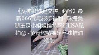 《女神嫩妹足交控✿必备》最新666元电报群福利~珠海美腿玉足小姐姐推特网红LISA私拍②~龟责榨精裸足丝袜推油精射