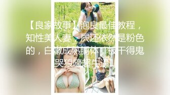 【良家故事】泡良最佳教程，知性美人妻，屄还依然是粉色的，白嫩成熟胴体，被干得鬼哭狼嚎超牛逼1