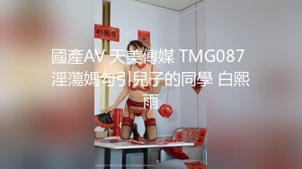 國產AV 天美傳媒 TMG087 淫蕩媽勾引兒子的同學 白熙雨