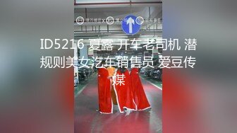 ID5216 夏露 开车老司机 潜规则美女汔车销售员 爱豆传媒