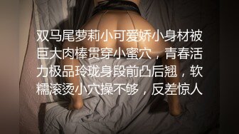 双马尾萝莉小可爱娇小身材被巨大肉棒贯穿小蜜穴，青春活力极品玲珑身段前凸后翘，软糯滚烫小穴操不够，反差惊人