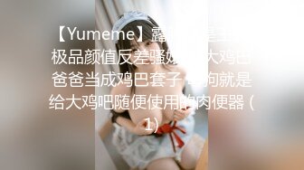 【Yumeme】露脸才是王道 极品颜值反差骚婊 被大鸡巴爸爸当成鸡巴套子 母狗就是给大鸡吧随便使用的肉便器 (1)