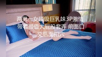 两男一女顶级巨乳妹3P激情 带着颜值大屁股套弄 前面口交后面扣穴