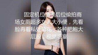 ❤️固定机位全景后位偸拍商场女厕超多女人大小便，先看脸再看私处菊花，各种肥鲍大屁股，视觉盛宴