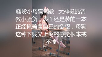 骚货小母狗调教✅大神极品调教小骚货，表面还是装的一本正经掩盖着自己的欲望，母狗这种下贱又上瘾的感觉根本戒不掉