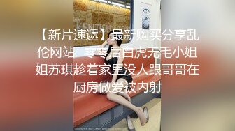 【新片速遞】最新购买分享乱伦网站❤零零后白虎无毛小姐姐苏琪趁着家里没人跟哥哥在厨房做爱被内射