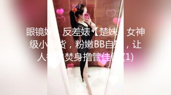 眼镜妹，反差婊【楚妹】女神级小骚货，粉嫩BB自慰，让人欲火焚身撸管佳作 (1)