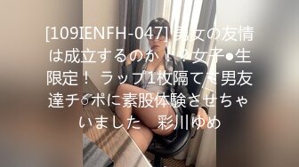 [109IENFH-047] 男女の友情は成立するのか！？女子●生限定！ ラップ1枚隔てて男友達チ○ポに素股体験させちゃいました♪ 彩川ゆめ