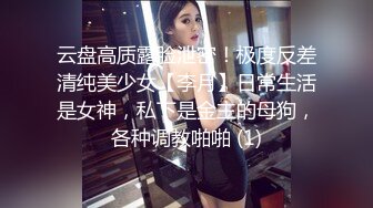 云盘高质露脸泄密！极度反差清纯美少女【李月】日常生活是女神，私下是金主的母狗，各种调教啪啪 (1)