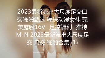 2023最新流出大尺度足交口交啪啪甄选 爆操动漫女神 完美露脸16Vஐ足控福利ஐ推特M-N 2023最新流出大尺度足交 口交 啪啪合集 (1)