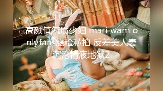 高颜值气质少妇 mari wam onlyfans露脸私拍 反差美人妻沉沦精液地狱2