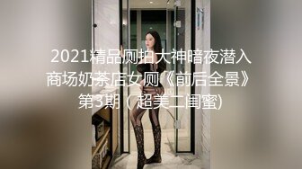 【精品推荐】外_站新流出 人前女神 人后母G 淫乱3P啪啪口爆 表情淫荡享受 (1)