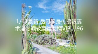 1/11最新 岳母裸身传授驭妻术淫荡调教屌丝女婿VIP1196