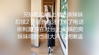 极品苗条反差邻家妹宾馆真实约炮偸拍，束缚开裆黑丝被大屌男友扎马步输出，娇喘呻吟好听极了