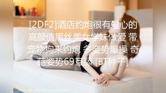 [2DF2] 小哥网络选秀高颜值兼职妹酒店啪啪相互配合偷拍[BT种子]