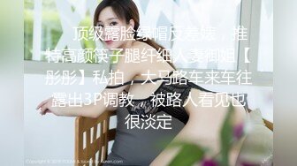 高颜值气质女神级别露脸美女不雅私拍视图流出✿自摸被富二代无套狠狠干✿生活照和床上非常反差