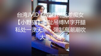 台湾JVID 窈窕身材反差痴女【小野猫】羞耻吊缚M字开腿私处一览无余，强制高潮潮吹大量喷洒