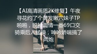 【AI高清画质2K修复】午夜寻花约了个黄发嫩穴妹子TP啪啪，脱掉调情一番69口交骑乘后入猛操，呻吟娇喘搞了两炮