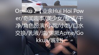 Omiku 2【业余Hui Hoi Power/奇闻趣事/美少女/整洁/干净/角色扮演/小胸/小奶/口水交换/乳液/油/惊厥Acme/Gokkun/嘴射]