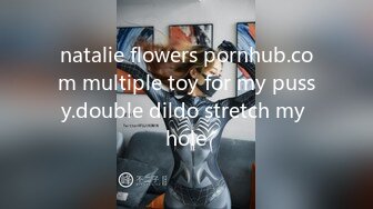 natalie flowers pornhub.com multiple toy for my pussy.double dildo stretch my hole