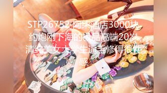 STP26752 阿柒酒店3000块约炮刚下海的极品高端20岁清纯美女大学生逼毛修得很性感