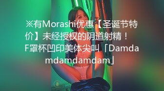 ※有Morashi优惠【圣诞节特价】未经授权的阴道射精！ ︎F罩杯凹印美体尖叫「Damdamdamdamdam」