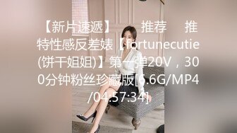 【新片速遞】  ❣️推荐❣️推特性感反差婊【fortunecutie(饼干姐姐)】第一弹20V，300分钟粉丝珍藏版[6.6G/MP4/04:57:34]